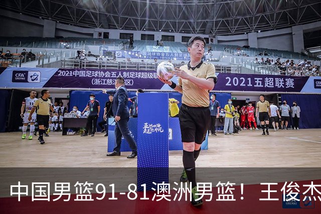 中国男篮91-81澳洲男篮！王俊杰23分全场最佳，高诗岩表现拉胯