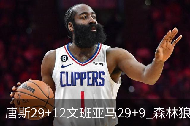 唐斯29+12文班亚马29+9 森林狼客场轻取马刺