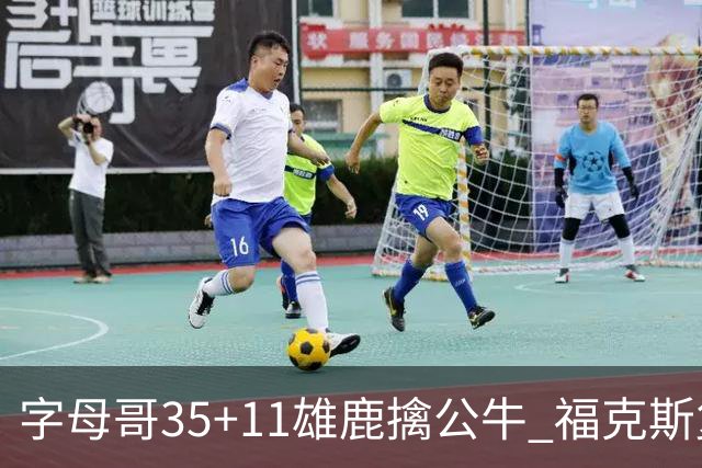 字母哥35+11雄鹿擒公牛 福克斯复出国王胜骑士